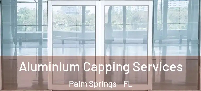  Aluminium Capping Services Palm Springs - FL