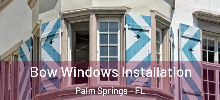  Bow Windows Installation Palm Springs - FL