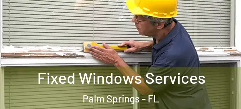  Fixed Windows Services Palm Springs - FL