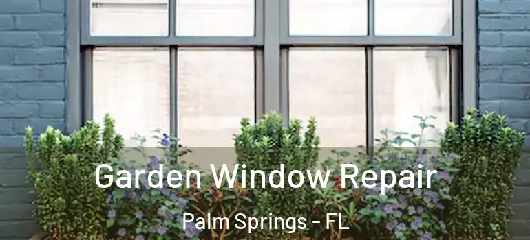  Garden Window Repair Palm Springs - FL