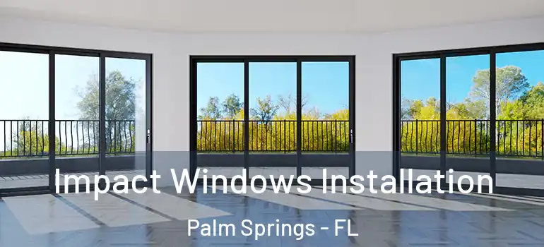 Impact Windows Installation Palm Springs - FL