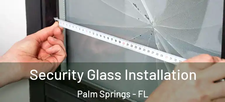  Security Glass Installation Palm Springs - FL
