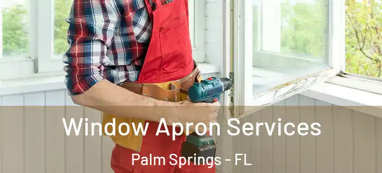  Window Apron Services Palm Springs - FL