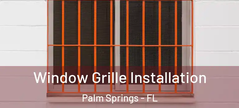  Window Grille Installation Palm Springs - FL